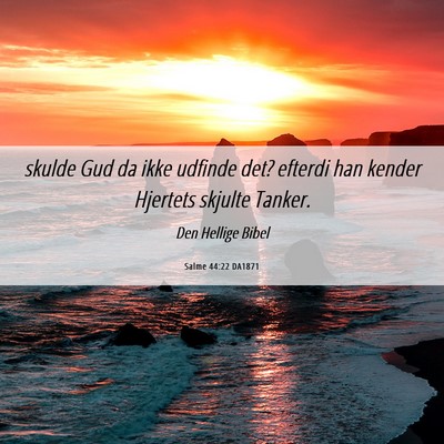 Picture 06 - Salme 44:22 DA1871 - skulde Gud da ikke udfinde det? efterdi han - Bible Verse Picture