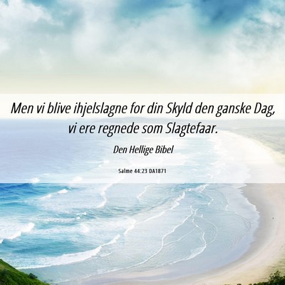 Picture 06 - Salme 44:23 DA1871 - Men vi blive ihjelslagne for din Skyld den ganske - Bible Verse Picture