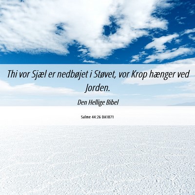Picture 06 - Salme 44:26 DA1871 - Thi vor Sjæl er nedbøjet i Støvet, vor Krop - Bible Verse Picture