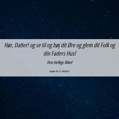 Picture 06 - Salme 45:11 DA1871 - Hør, Datter! og se til og bøj dit Øre og glem - Bible Verse Picture