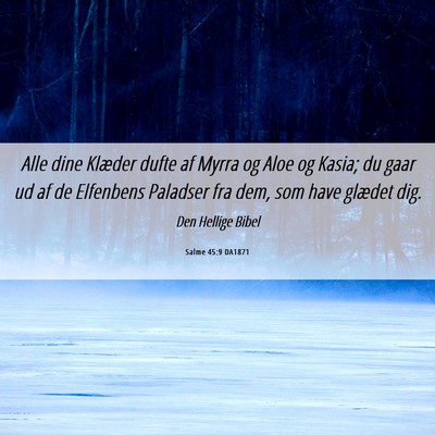 Picture 06 - Salme 45:9 DA1871 - Alle dine Klæder dufte af Myrra og Aloe og - Bible Verse Picture