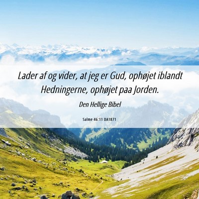 Picture 06 - Salme 46:11 DA1871 - Lader af og vider, at jeg er Gud, ophøjet - Bible Verse Picture