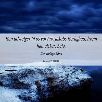 Picture 06 - Salme 47:5 DA1871 - Han udvælger til os vor Arv, Jakobs Herlighed, - Bible Verse Picture