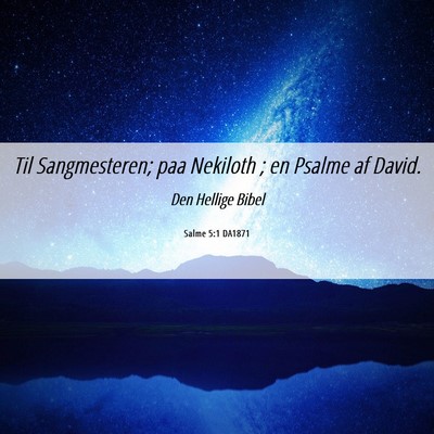 Picture 06 - Salme 5:1 DA1871 - Til Sangmesteren; paa Nekiloth ; en Psalme af - Bible Verse Picture