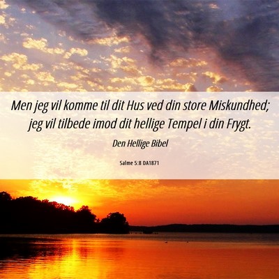 Picture 06 - Salme 5:8 DA1871 - Men jeg vil komme til dit Hus ved din store - Bible Verse Picture