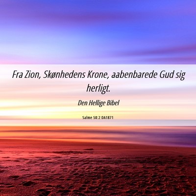 Picture 06 - Salme 50:2 DA1871 - Fra Zion, Skønhedens Krone, aabenbarede Gud sig - Bible Verse Picture
