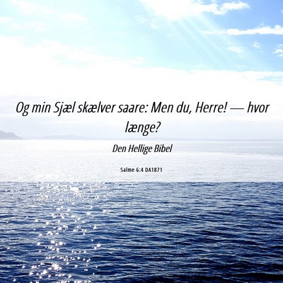 Picture 06 - Salme 6:4 DA1871 - Og min Sjæl skælver saare: Men du, Herre! — - Bible Verse Picture