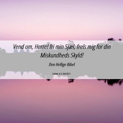 Picture 06 - Salme 6:5 DA1871 - Vend om, Herre! fri min Sjæl, frels mig for din - Bible Verse Picture