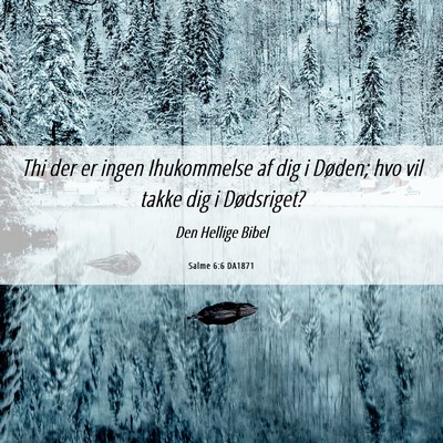 Picture 06 - Salme 6:6 DA1871 - Thi der er ingen Ihukommelse af dig i Døden; hvo - Bible Verse Picture