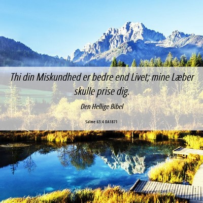 Picture 06 - Salme 63:4 DA1871 - Thi din Miskundhed er bedre end Livet; mine - Bible Verse Picture