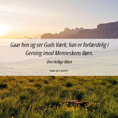 Picture 06 - Salme 66:5 DA1871 - Gaar hen og ser Guds Værk; han er forfærdelig i - Bible Verse Picture