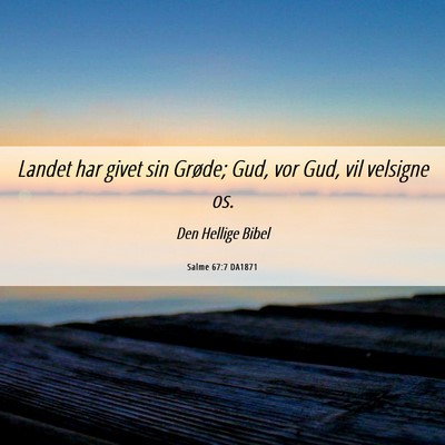Picture 06 - Salme 67:7 DA1871 - Landet har givet sin Grøde; Gud, vor Gud, vil - Bible Verse Picture