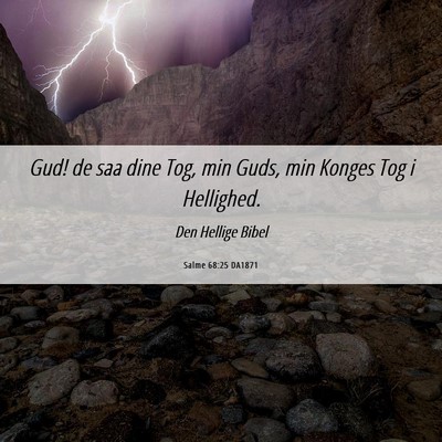 Picture 06 - Salme 68:25 DA1871 - Gud! de saa dine Tog, min Guds, min Konges Tog i - Bible Verse Picture