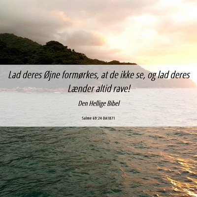 Picture 06 - Salme 69:24 DA1871 - Lad deres Øjne formørkes, at de ikke se, og lad - Bible Verse Picture