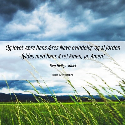 Picture 06 - Salme 72:19 DA1871 - Og lovet være hans Æres Navn evindelig; og al - Bible Verse Picture