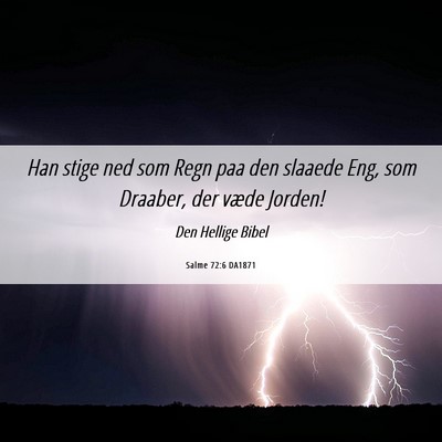 Picture 06 - Salme 72:6 DA1871 - Han stige ned som Regn paa den slaaede Eng, som - Bible Verse Picture