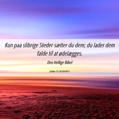 Picture 06 - Salme 73:18 DA1871 - Kun paa slibrige Steder sætter du dem; du lader - Bible Verse Picture