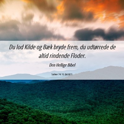 Picture 06 - Salme 74:15 DA1871 - Du lod Kilde og Bæk bryde frem, du udtørrede de - Bible Verse Picture