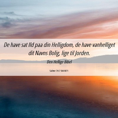 Picture 06 - Salme 74:7 DA1871 - De have sat Ild paa din Helligdom, de have - Bible Verse Picture