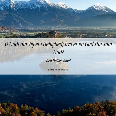 Picture 06 - Salme 77:14 DA1871 - O Gud! din Vej er i Hellighed; hvo er en Gud stor - Bible Verse Picture