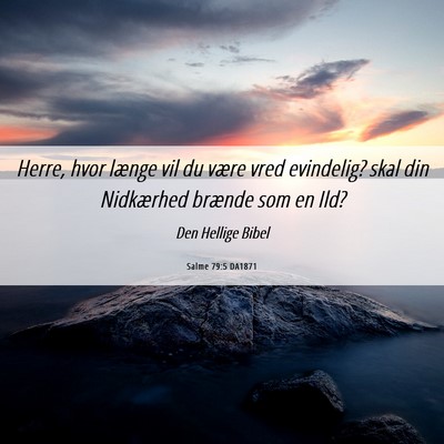 Picture 06 - Salme 79:5 DA1871 - Herre, hvor længe vil du være vred evindelig? - Bible Verse Picture