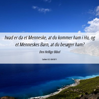Picture 06 - Salme 8:5 DA1871 - hvad er da et Menneske, at du kommer ham i Hu, og - Bible Verse Picture