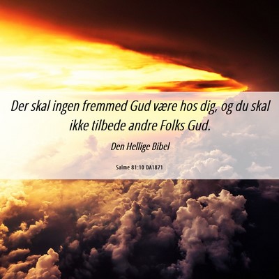 Picture 06 - Salme 81:10 DA1871 - Der skal ingen fremmed Gud være hos dig, og du - Bible Verse Picture