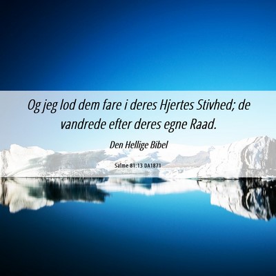 Picture 06 - Salme 81:13 DA1871 - Og jeg lod dem fare i deres Hjertes Stivhed; de - Bible Verse Picture