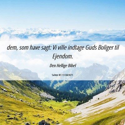 Picture 06 - Salme 83:13 DA1871 - dem, som have sagt: Vi ville indtage Guds Boliger - Bible Verse Picture