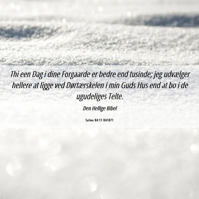 Picture 06 - Salme 84:11 DA1871 - Thi een Dag i dine Forgaarde er bedre end - Bible Verse Picture