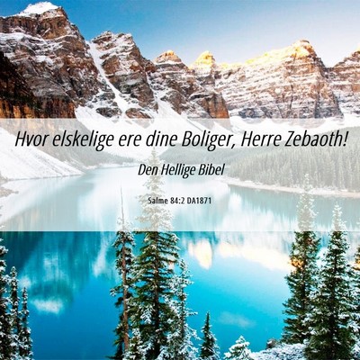 Picture 06 - Salme 84:2 DA1871 - Hvor elskelige ere dine Boliger, Herre - Bible Verse Picture