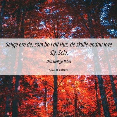 Picture 06 - Salme 84:5 DA1871 - Salige ere de, som bo i dit Hus, de skulle endnu - Bible Verse Picture