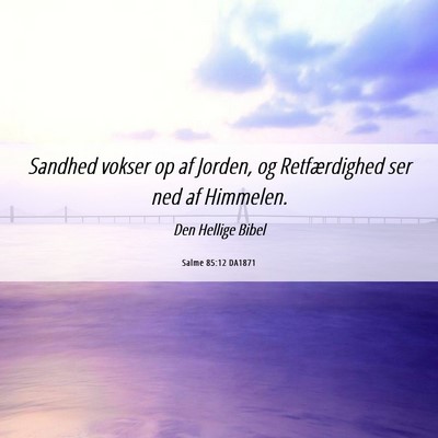 Picture 06 - Salme 85:12 DA1871 - Sandhed vokser op af Jorden, og Retfærdighed ser - Bible Verse Picture