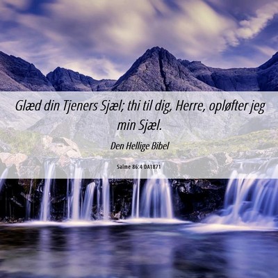 Picture 06 - Salme 86:4 DA1871 - Glæd din Tjeners Sjæl; thi til dig, Herre, - Bible Verse Picture