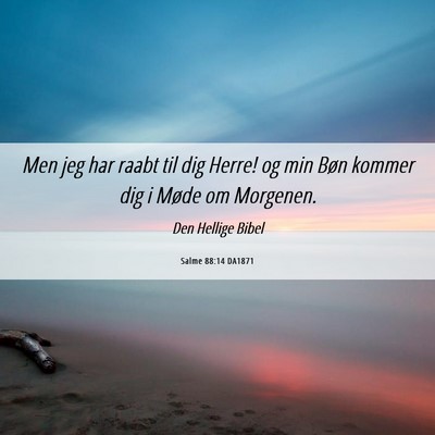 Picture 06 - Salme 88:14 DA1871 - Men jeg har raabt til dig Herre! og min Bøn - Bible Verse Picture
