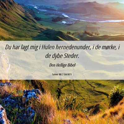 Picture 06 - Salme 88:7 DA1871 - Du har lagt mig i Hulen hernedenunder, i de - Bible Verse Picture