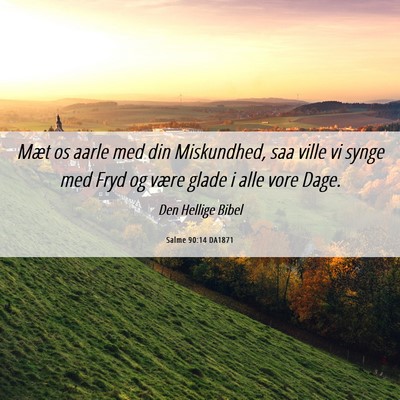 Picture 06 - Salme 90:14 DA1871 - Mæt os aarle med din Miskundhed, saa ville vi - Bible Verse Picture