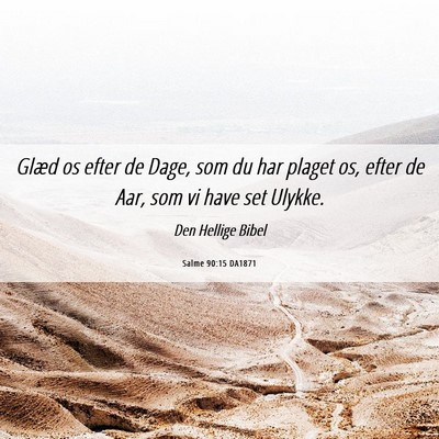 Picture 06 - Salme 90:15 DA1871 - Glæd os efter de Dage, som du har plaget os, - Bible Verse Picture