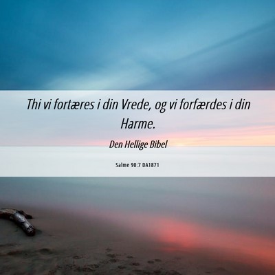Picture 06 - Salme 90:7 DA1871 - Thi vi fortæres i din Vrede, og vi forfærdes i - Bible Verse Picture