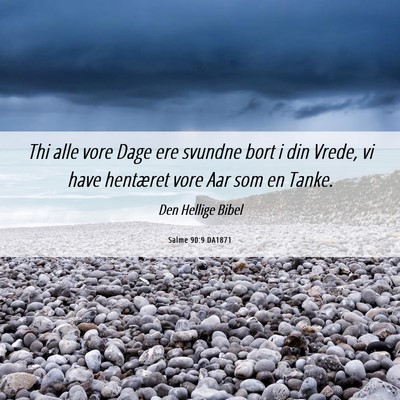 Picture 06 - Salme 90:9 DA1871 - Thi alle vore Dage ere svundne bort i din Vrede, - Bible Verse Picture