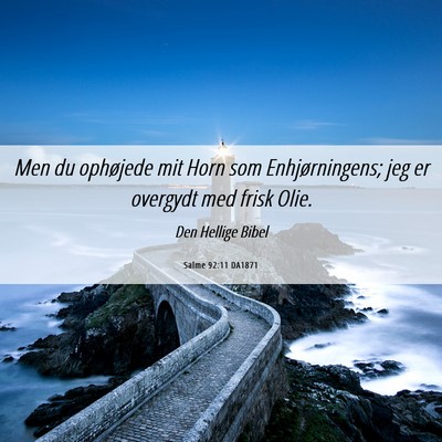 Picture 06 - Salme 92:11 DA1871 - Men du ophøjede mit Horn som Enhjørningens; jeg - Bible Verse Picture
