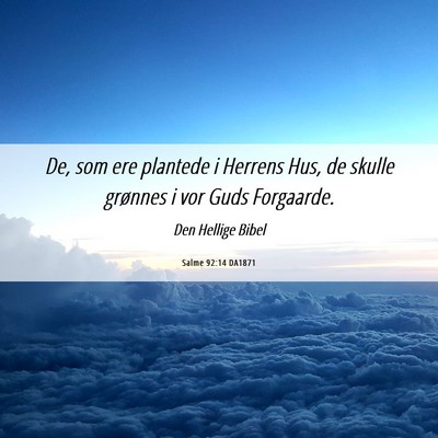 Picture 06 - Salme 92:14 DA1871 - De, som ere plantede i Herrens Hus, de skulle - Bible Verse Picture