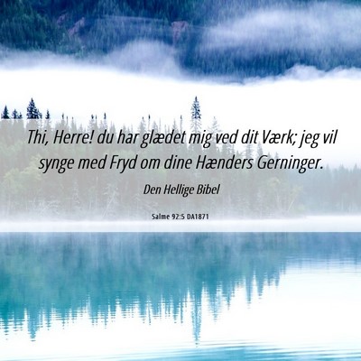 Picture 06 - Salme 92:5 DA1871 - Thi, Herre! du har glædet mig ved dit Værk; jeg - Bible Verse Picture