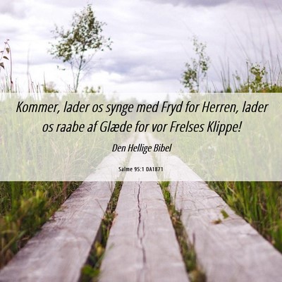 Picture 06 - Salme 95:1 DA1871 - Kommer, lader os synge med Fryd for Herren, lader - Bible Verse Picture