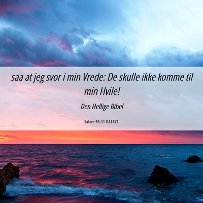 Picture 06 - Salme 95:11 DA1871 - saa at jeg svor i min Vrede: De skulle ikke komme - Bible Verse Picture