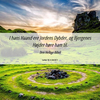 Picture 06 - Salme 95:4 DA1871 - I hans Haand ere Jordens Dybder, og Bjergenes - Bible Verse Picture