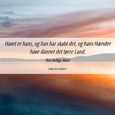 Picture 06 - Salme 95:5 DA1871 - Havet er hans, og han har skabt det, og hans - Bible Verse Picture