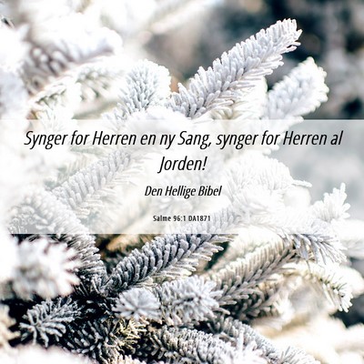 Picture 06 - Salme 96:1 DA1871 - Synger for Herren en ny Sang, synger for Herren - Bible Verse Picture