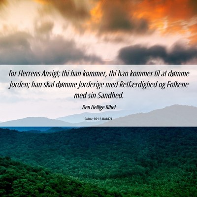 Picture 06 - Salme 96:13 DA1871 - for Herrens Ansigt; thi han kommer, thi han - Bible Verse Picture