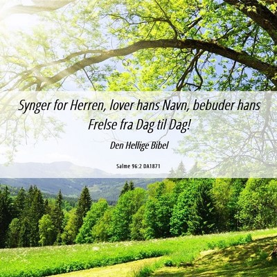 Picture 06 - Salme 96:2 DA1871 - Synger for Herren, lover hans Navn, bebuder hans - Bible Verse Picture